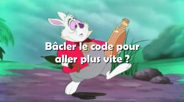 Bâcler le code pour aller plus vite ?